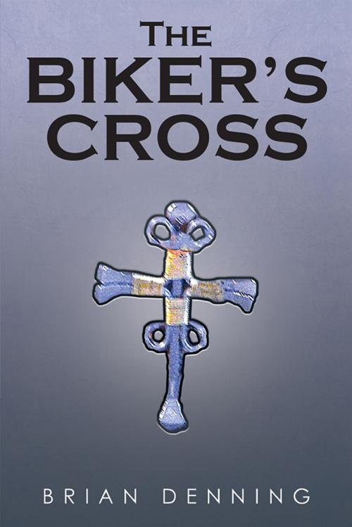 Cover of the book The Biker's Cross by Brian Denning, Xlibris US