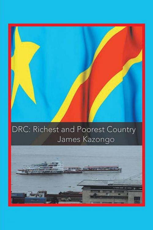 Cover of the book Drc Richest and Poorest Country by James Kazongo, Xlibris US