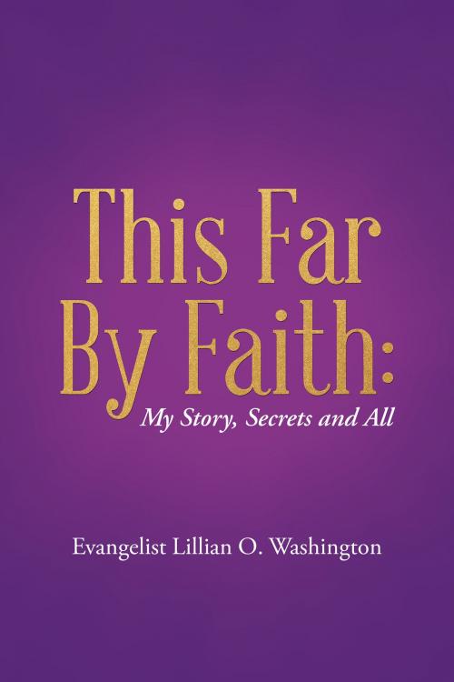 Cover of the book This Far by Faith: by Evangelist Lillian O. Washington, AuthorHouse