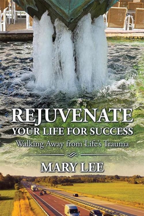 Cover of the book Rejuvenate Your Life for Success by Mary Lee, AuthorHouse UK
