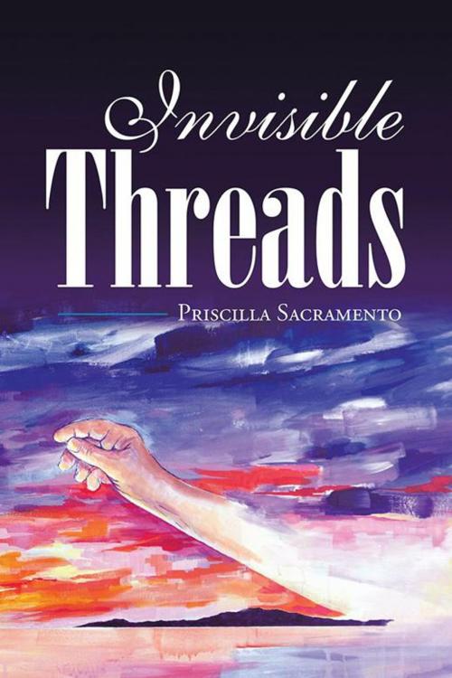 Cover of the book Invisible Threads by Priscilla Sacramento, AuthorHouse UK