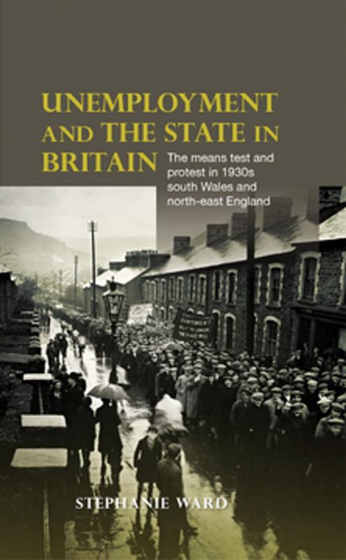 Cover of the book Unemployment and the state in Britain by Stephanie Ward, Manchester University Press