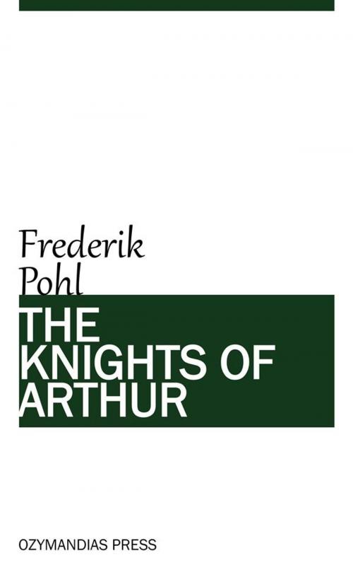 Cover of the book The Knights of Arthur by Frederik Pohl, Ozymandias Press