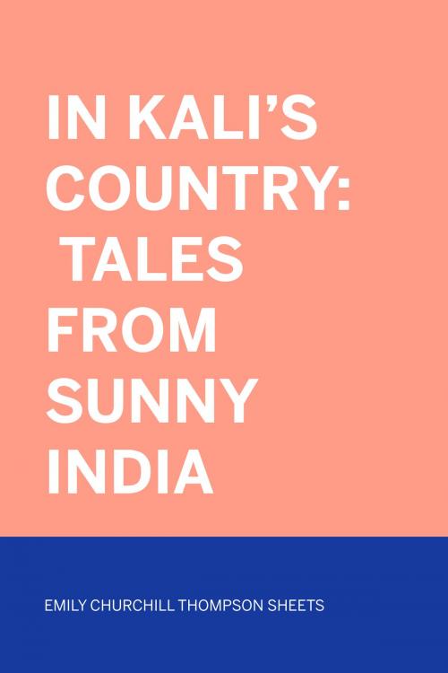 Cover of the book In Kali's Country: Tales from Sunny India by Emily Churchill Thompson Sheets, Krill Press