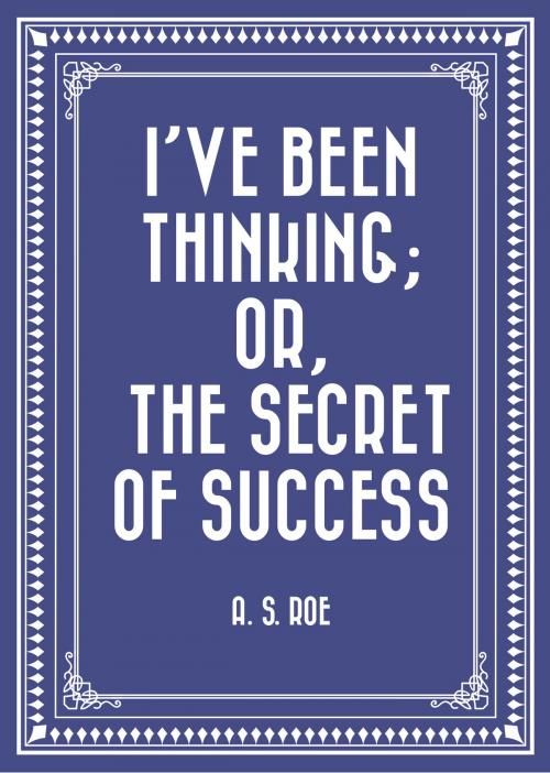 Cover of the book I've Been Thinking; or, the Secret of Success by A. S. Roe, Krill Press