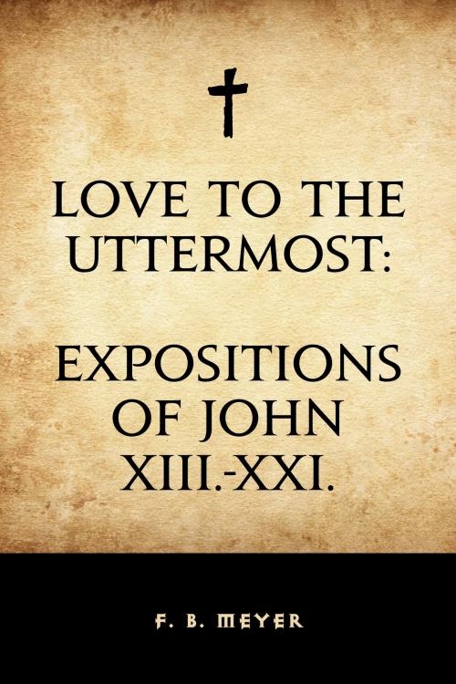 Cover of the book Love to the Uttermost: Expositions of John XIII.-XXI. by F. B. Meyer, Krill Press