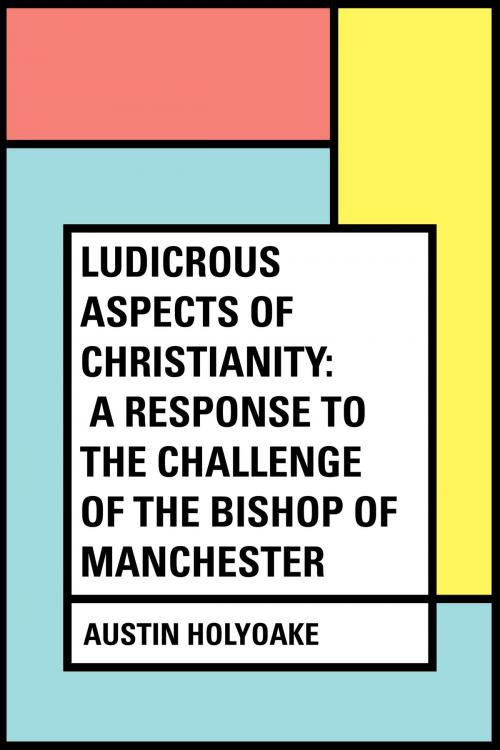Cover of the book Ludicrous Aspects Of Christianity: A Response To The Challenge Of The Bishop Of Manchester by Austin Holyoake, Krill Press