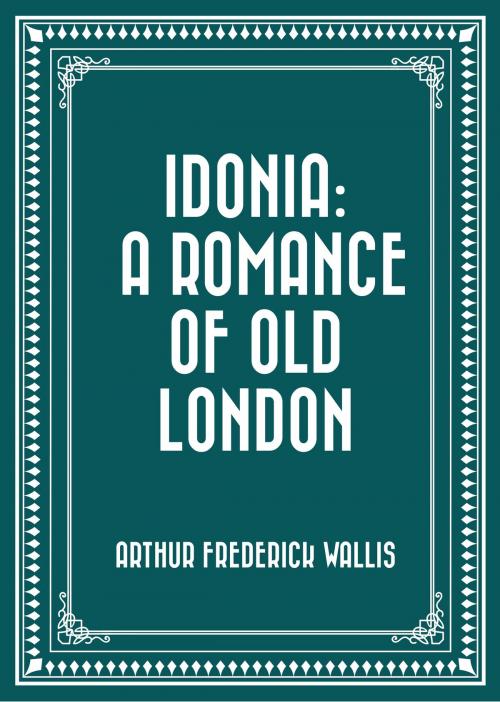 Cover of the book Idonia: A Romance of Old London by Arthur Frederick Wallis, Krill Press