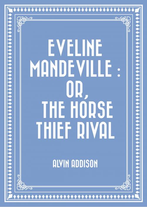 Cover of the book Eveline Mandeville : Or, The Horse Thief Rival by Alvin Addison, Krill Press