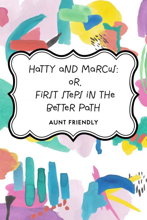 Cover of the book Hatty and Marcus: or, First Steps in the Better Path by Aunt Friendly, Krill Press