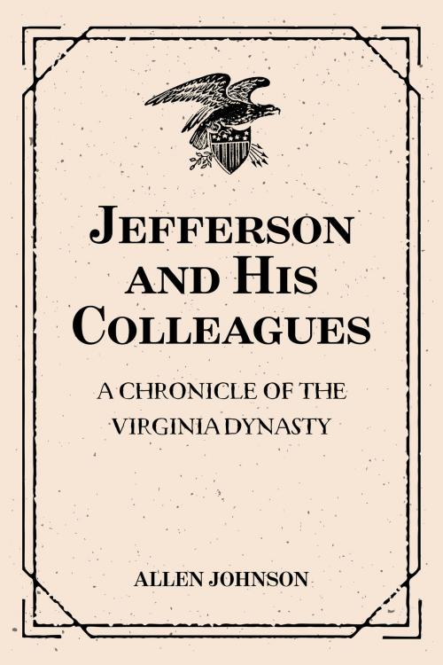 Cover of the book Jefferson and His Colleagues: A Chronicle of the Virginia Dynasty by Allen Johnson, Krill Press