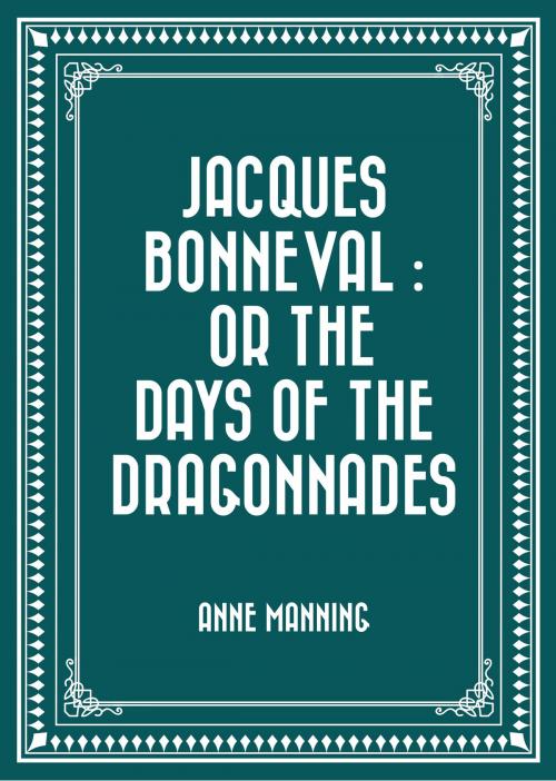Cover of the book Jacques Bonneval : Or The Days of the Dragonnades by Anne Manning, Krill Press