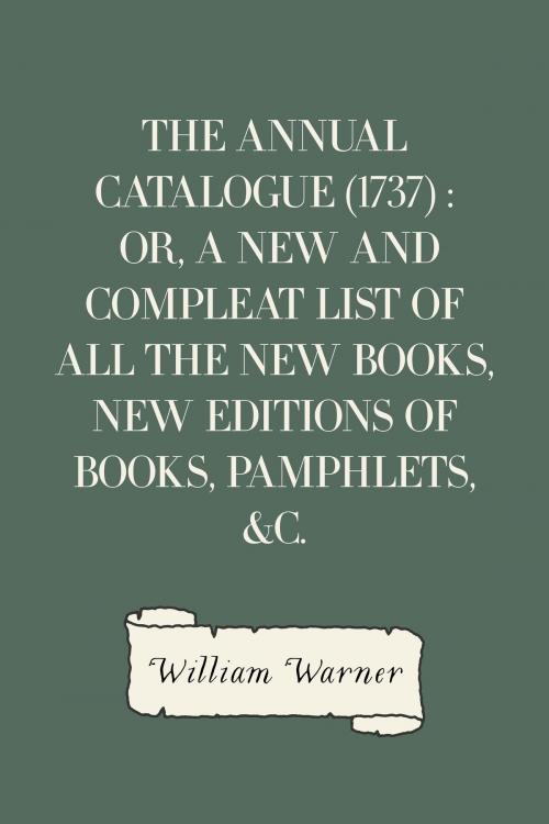 Cover of the book The Annual Catalogue (1737) : Or, A New and Compleat List of All The New Books, New Editions of Books, Pamphlets, &c. by William Warner, Krill Press