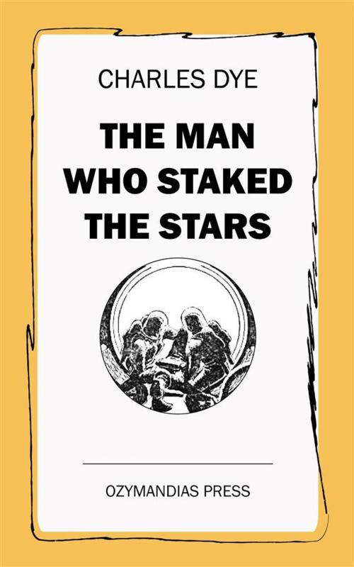 Cover of the book The Man Who Staked the Stars by Charles Dye, Ozymandias Press