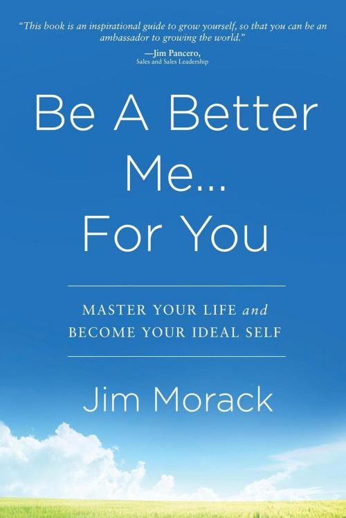 Cover of the book Be A Better Me...For You by Jim Morack, Motivational Press