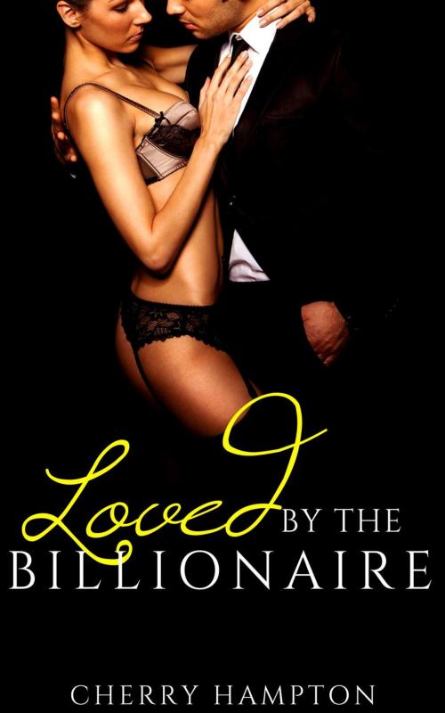 Cover of the book Loved by the Billionaire by Cherry Hampton, Cam Girl Studios