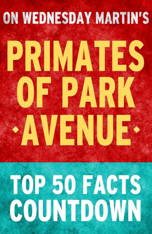 Cover of the book Primates of Park Avenue: Top 50 Facts Countdown by TK Parker, What Do You Know About... Publications