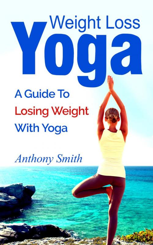Cover of the book Weight Loss Yoga: a guide to losing weight with yoga by Anthony Smith, Anthony Smith