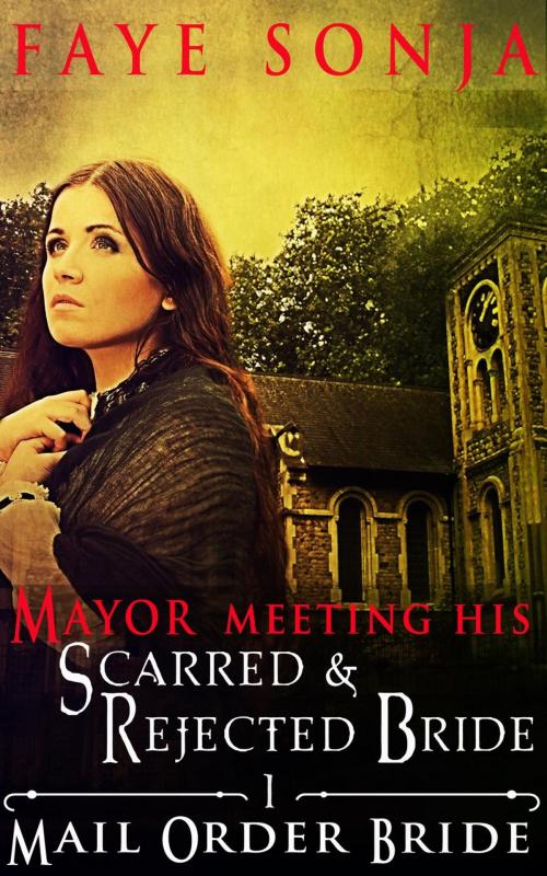 Cover of the book Mail Order Bride: CLEAN Western Historical Romance : The Mayor Meeting His Scarred & Rejected Bride by Faye Sonja, Speedy Publishing LLC