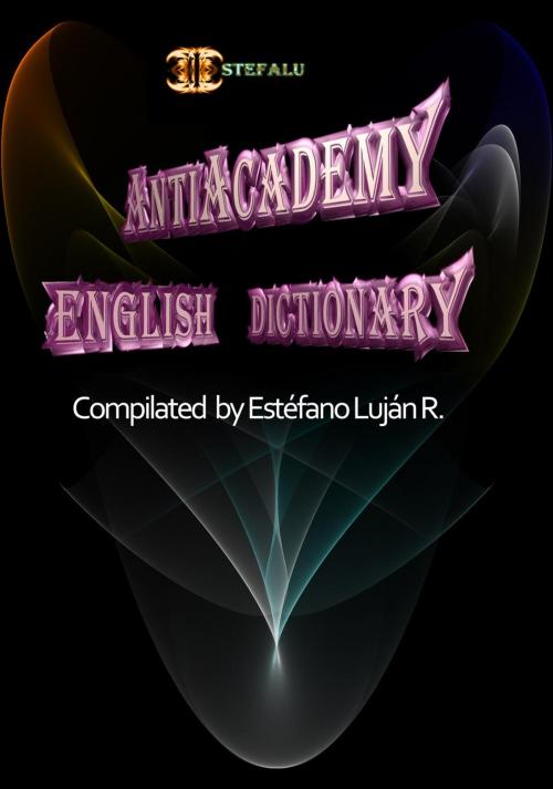 Cover of the book Antiacademy - English Dictionary by Estefano Lujan, Estefano Lujan