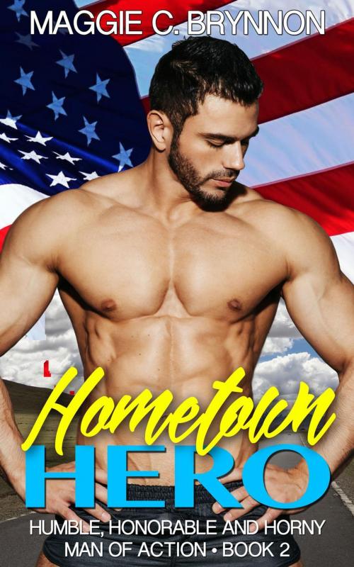 Cover of the book Hometown Hero: Humble, Honorable and Horny, Book 2 by Maggie C. Brynnon, Maggie C. Brynnon