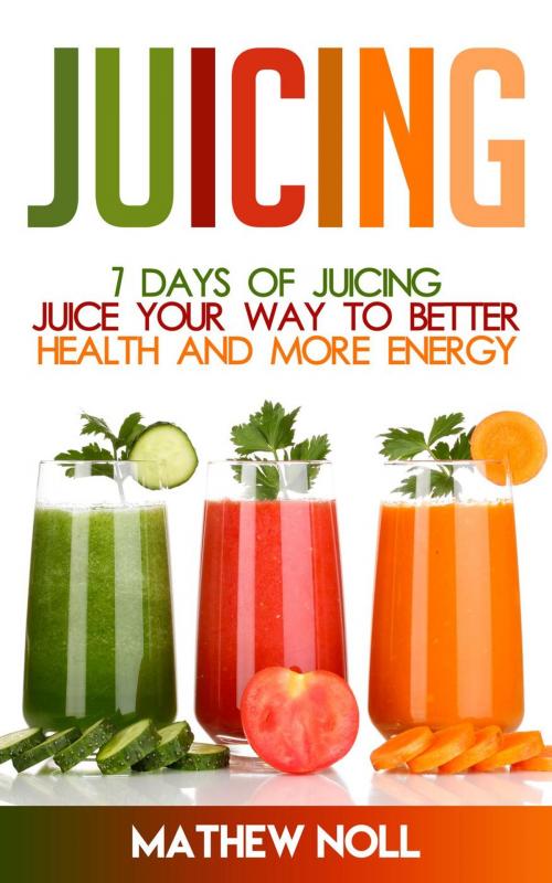 Cover of the book Juicing: 7 Days of Juicing by Mathew Noll, Zenstone Publishing, LLC