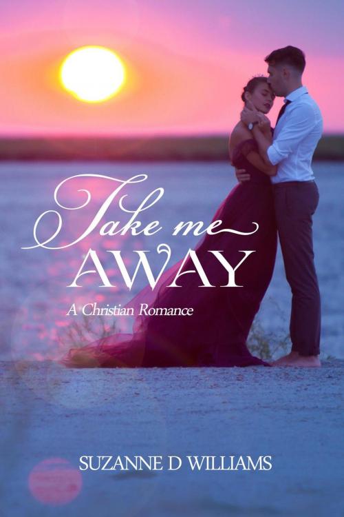 Cover of the book Take Me Away: A Christian Romance by Suzanne D. Williams, Suzanne D. Williams