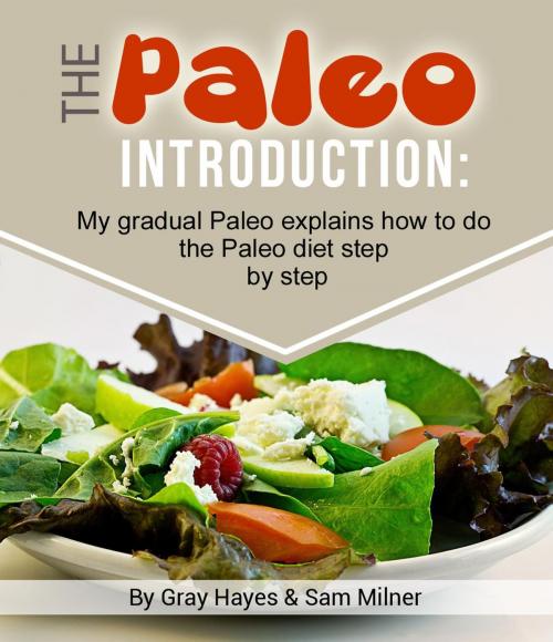 Cover of the book The Paleo Introduction: My Gradual Paleo Journal Explains How To Do The Paleo Diet Step by Step by Gray Hayes, Sam Milner, Cavemandietblog.com