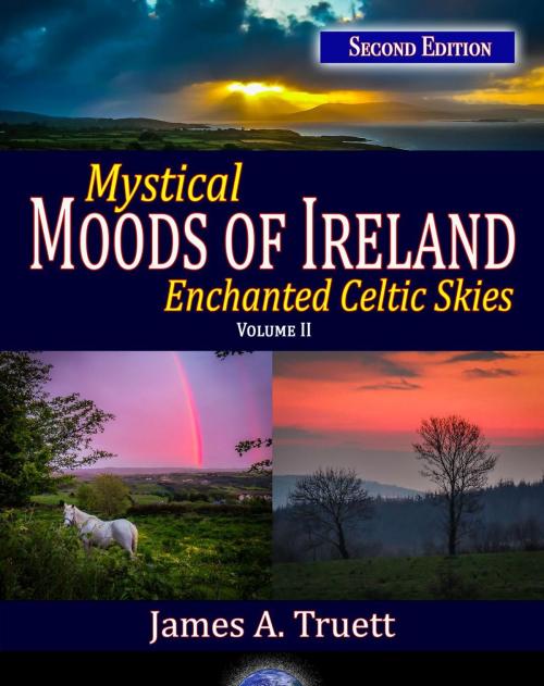 Cover of the book Mystical Moods of Ireland, Vol. II: Enchanted Celtic Skies (Second Edition) by James A. Truett, TrueStar Publishing