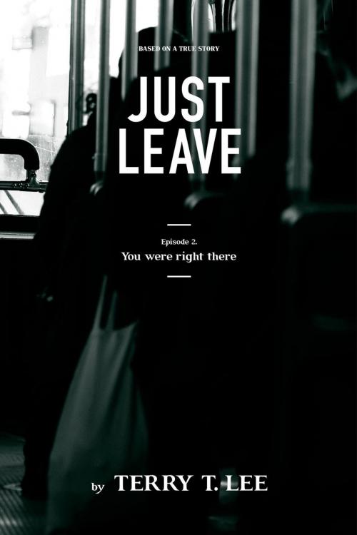 Cover of the book You were right there: Just Leave by Terry T. Lee, Terry T. Lee
