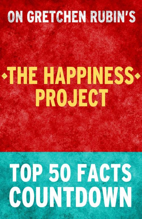 Cover of the book The Happiness Project: Top 50 Facts Countdown by TK Parker, TK Parker Publishing