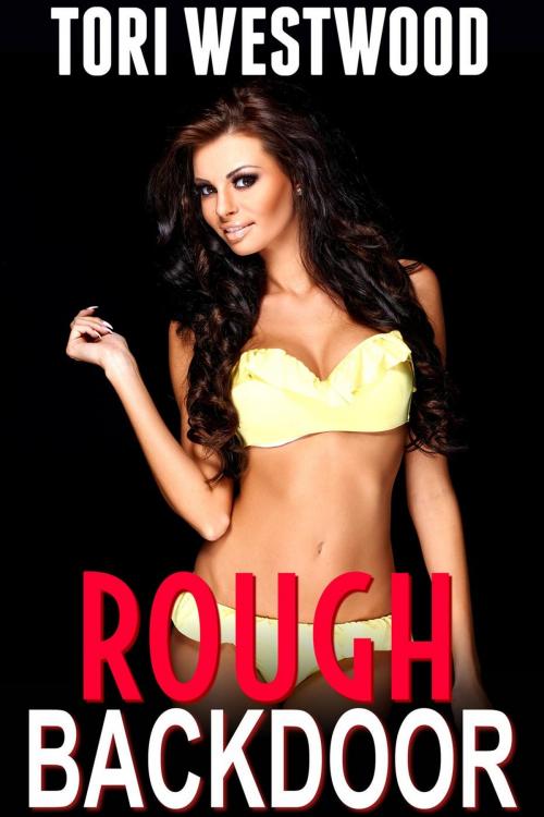 Cover of the book Rough Backdoor (Age Difference Rough First Time Anal Brat BDSM Creampie) by Tori Westwood, Tori Westwood