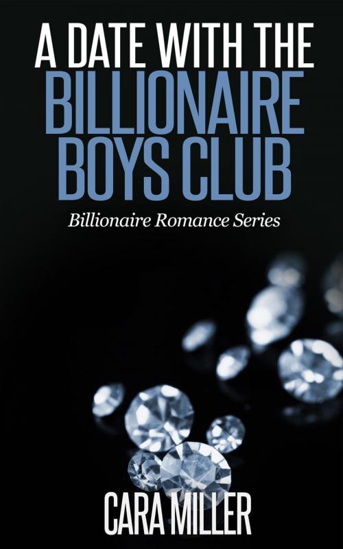 Cover of the book A Date with the Billionaire Boys Club by Cara Miller, Cara Miller