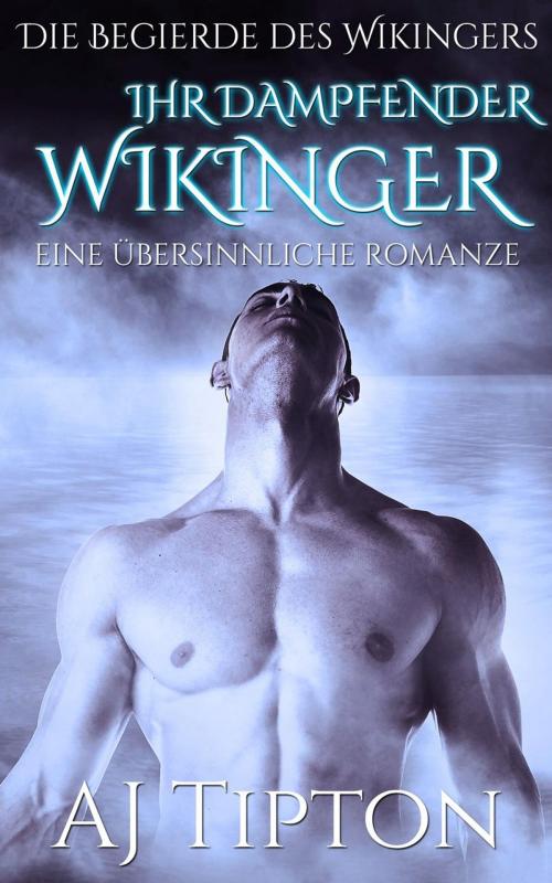 Cover of the book Ihr Dampfender Wikinger: Eine Übersinnliche Romanze by AJ Tipton, AJ Tipton Enterprises, LLC