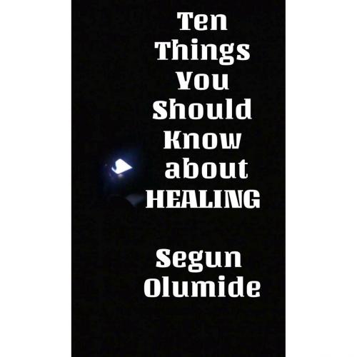 Cover of the book Ten Things You Should Know about Healing by SEGUN OLUMIDE, SEGUN  OLUMIDE
