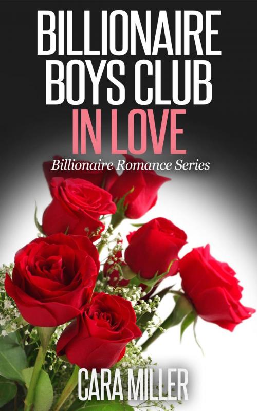 Cover of the book Billionaire Boys Club in Love by Cara Miller, Cara Miller