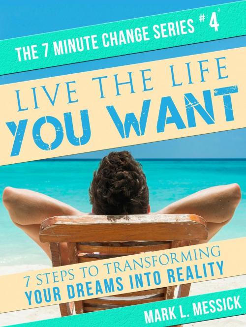 Cover of the book Live The Life You Want by Mark L. Messick, Mark L. Messick