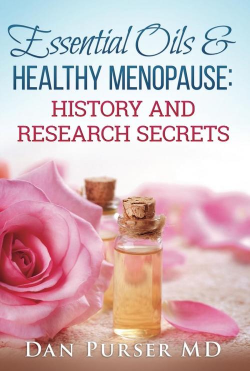 Cover of the book Essential Oils & Healthy Menopause: History and Research Secrets by Dan Purser MD, DP Publishing