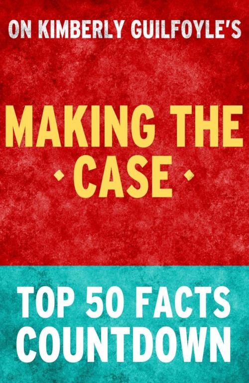 Cover of the book Making the Case: Top 50 Facts Countdown by TK Parker, What Do You Know About... Publications