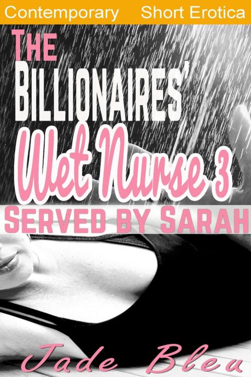 Cover of the book The Billionaires' Wet Nurse 3: Served by Sarah by Jade Bleu, J. Rose Allister
