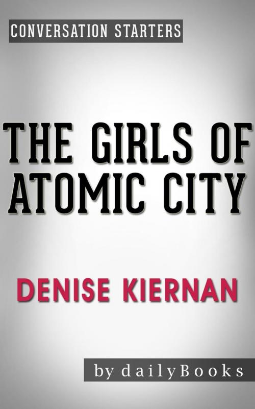 Cover of the book The Girls of Atomic City: by Denise Kiernan | Conversation Starters by Daily Books, Daily Books