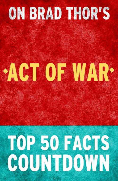 Cover of the book Act of War: A Thriller: Top 50 Facts Countdown by TOP 50 FACTS, Top 50 Facts Countdown
