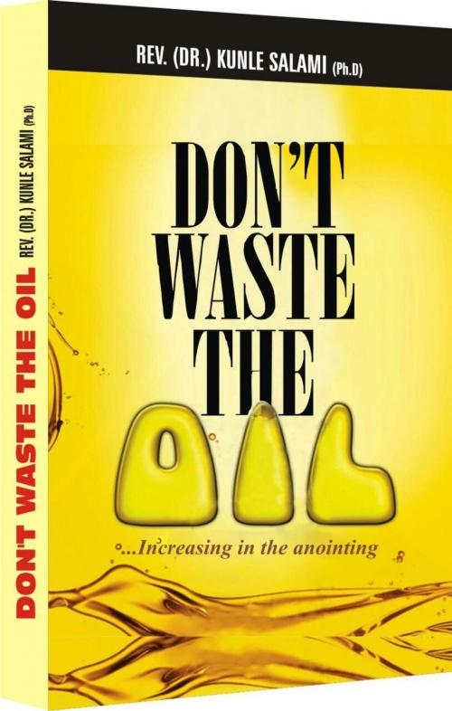 Cover of the book Dont waste the Oil by Dr. Kunle Salami, Adekunle Salami
