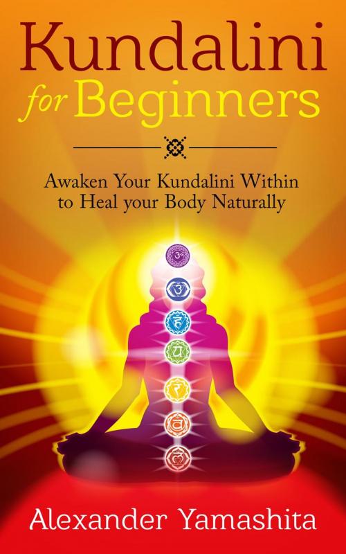 Cover of the book Kundalini: For Beginners: Awaken Your Kundalini Within To Heal Your Body Naturally by Alexander Yamashita, Lito Publishing