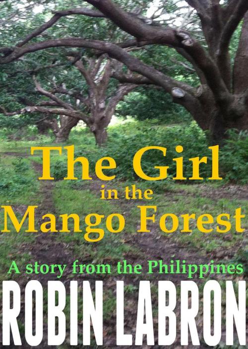 Cover of the book The Girl in the Mango Forest by Robin Labron, Robin Labron