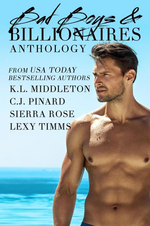 Cover of the book Bad Boys & Billionaires Anthology by C.J. Pinard, Lexy Timms, Sierra Rose, K.L. Middleton, Pinard House Publishing, LLC