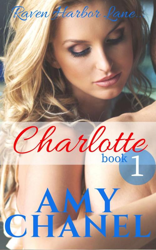 Cover of the book Raven Harbor Lane, Charlotte, Book 1 by Amy Chanel, Amy Chanel