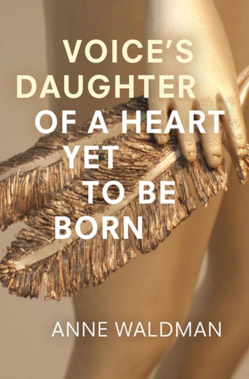 Cover of the book Voice's Daughter of a Heart Yet To Be Born by Anne Waldman, Coffee House Press