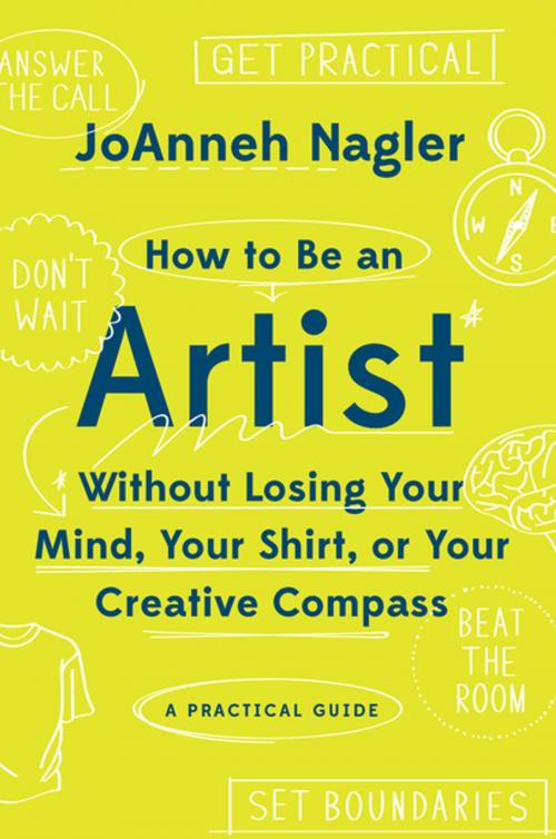 Cover of the book How to Be an Artist Without Losing Your Mind, Your Shirt, Or Your Creative Compass: A Practical Guide by JoAnneh Nagler, Countryman Press