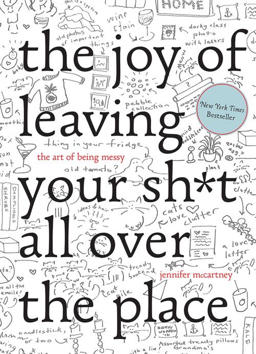 Cover of the book The Joy of Leaving Your Sh*t All Over the Place: The Art of Being Messy by Jennifer McCartney, Countryman Press